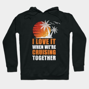 I Love It When We're Cruisin' Together Family Trip Cruise shirt Hoodie